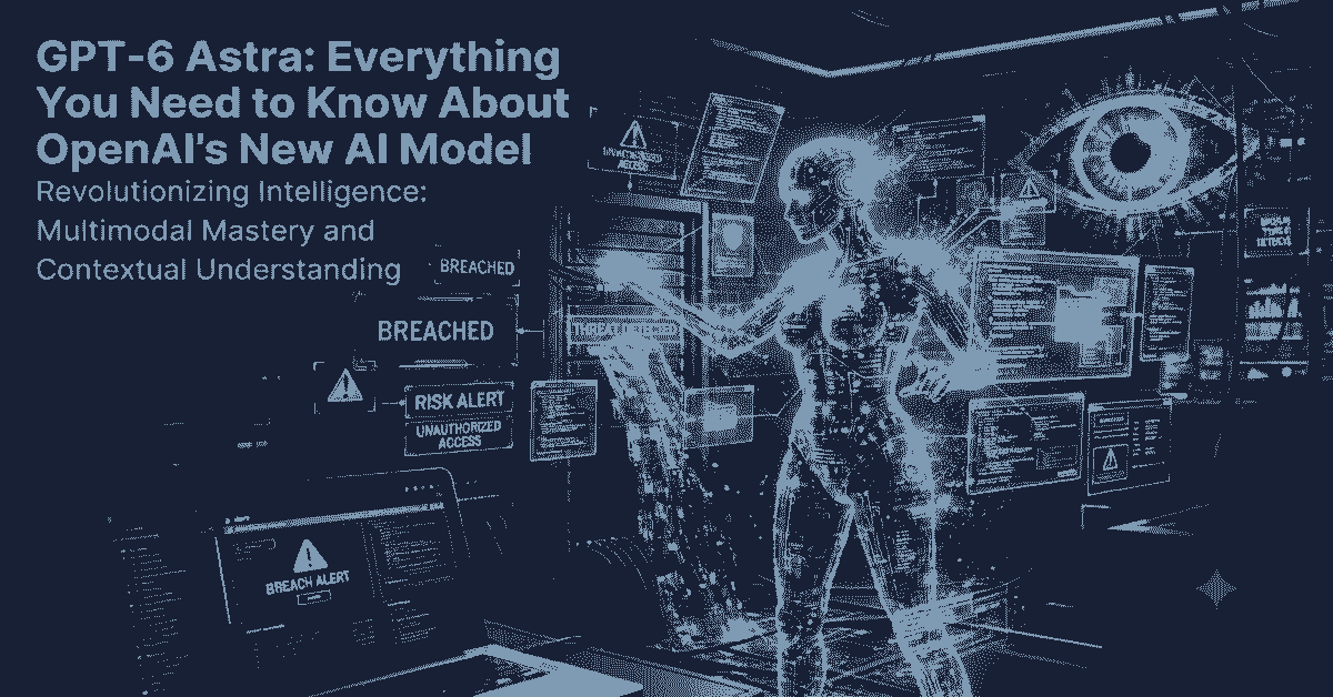 GPT-6 Astra: Everything You Need to Know About OpenAI’s New AI Model